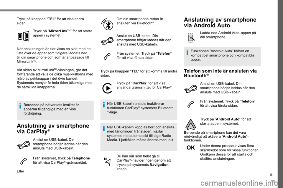 Peugeot Expert 2019 Ägarmanual (in Swedish) 11
Tryck på knappen "TEL" för att visa andra
sidan.
Tryck på ”MirrorLink
TM” för att starta
appen i systemet.
När anslutningen är klar visas en sida med en
lista över de appar som tidiga Peugeot Expert 2019 Ägarmanual (in Swedish) 11
Tryck på knappen "TEL" för att visa andra
sidan.
Tryck på ”MirrorLink
TM” för att starta
appen i systemet.
När anslutningen är klar visas en sida med en
lista över de appar som tidiga