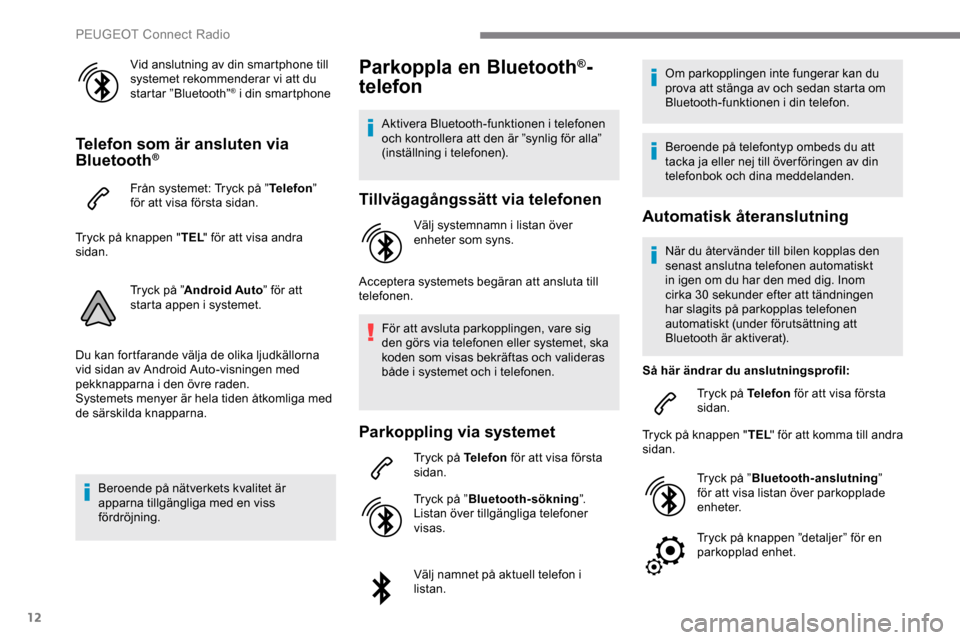 Peugeot Expert 2019 Ägarmanual (in Swedish) 12
Vid anslutning av din smartphone till
systemet rekommenderar vi att du
startar ”Bluetooth”
® i din smartphone
Telefon som är ansluten via
Bluetooth®
Från systemet: Tryck på ”Telefon Peugeot Expert 2019 Ägarmanual (in Swedish) 12
Vid anslutning av din smartphone till
systemet rekommenderar vi att du
startar ”Bluetooth”
® i din smartphone
Telefon som är ansluten via
Bluetooth®
Från systemet: Tryck på ”Telefon