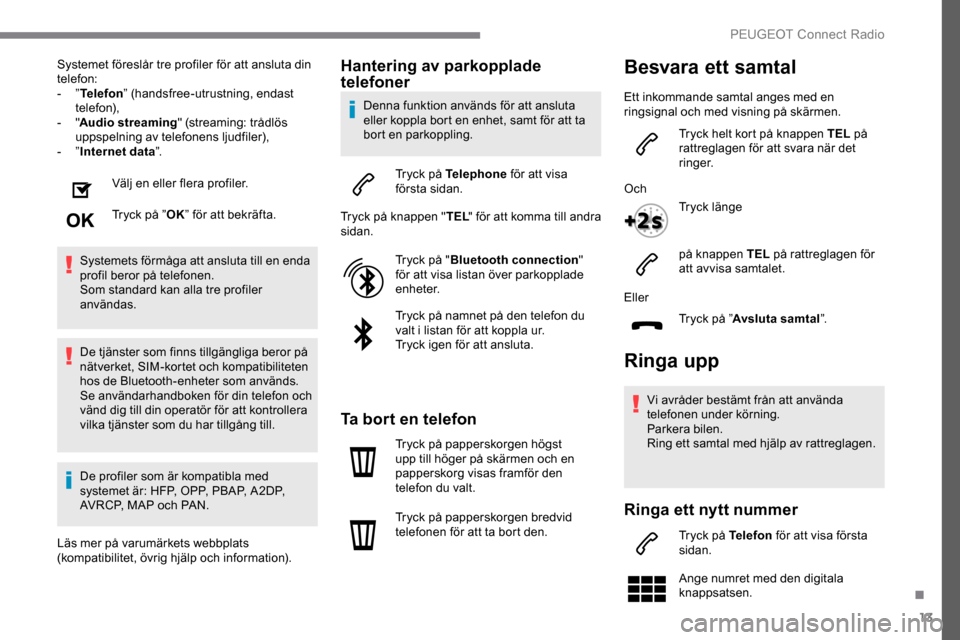 Peugeot Expert 2019 Ägarmanual (in Swedish) 13
Systemet föreslår tre profiler för att ansluta din
telefon:
- ”Telefon ” (handsfree-utrustning, endast
telefon),
-
"Audio streaming " (streaming: trådlös
uppspelning av telefonens lj Peugeot Expert 2019 Ägarmanual (in Swedish) 13
Systemet föreslår tre profiler för att ansluta din
telefon:
- ”Telefon ” (handsfree-utrustning, endast
telefon),
-
"Audio streaming " (streaming: trådlös
uppspelning av telefonens lj