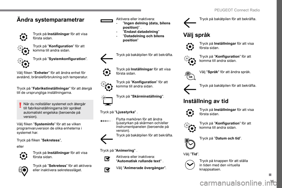 Peugeot Expert 2019 Ägarmanual (in Swedish) 15
Ändra systemparametrar
Tryck på Inställningar för att visa
första sidan.
Tryck på ” Konfiguration ” för att
komma till andra sidan.
Tryck på ” Systemkonfiguration ”.
Välj fliken Peugeot Expert 2019 Ägarmanual (in Swedish) 15
Ändra systemparametrar
Tryck på Inställningar för att visa
första sidan.
Tryck på ” Konfiguration ” för att
komma till andra sidan.
Tryck på ” Systemkonfiguration ”.
Välj fliken