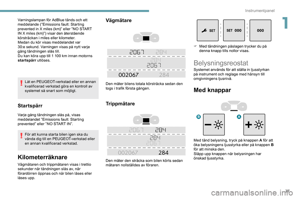 Peugeot Expert 2019 Ägarmanual (in Swedish) 27
Låt en PEUGEOT-verkstad eller en annan
kvalificerad verkstad göra en kontroll av
systemet så snart som möjligt.
Startspärr
Varje gång tändningen slås på, visas
meddelandet ”Emissions Peugeot Expert 2019 Ägarmanual (in Swedish) 27
Låt en PEUGEOT-verkstad eller en annan
kvalificerad verkstad göra en kontroll av
systemet så snart som möjligt.
Startspärr
Varje gång tändningen slås på, visas
meddelandet ”Emissions