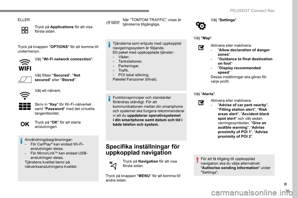 Peugeot Expert 2019 Ägarmanual (in Swedish) 15
ELLERTryck på Applications för att visa
första sidan.
Tryck på knappen " OPTIONS" för att komma till
undermenyn.
Välj "Wi- Fi network connection ".
Välj fliken " Secured", "Not
secured " Peugeot Expert 2019 Ägarmanual (in Swedish) 15
ELLERTryck på Applications för att visa
första sidan.
Tryck på knappen " OPTIONS" för att komma till
undermenyn.
Välj "Wi- Fi network connection ".
Välj fliken " Secured", "Not
secured "