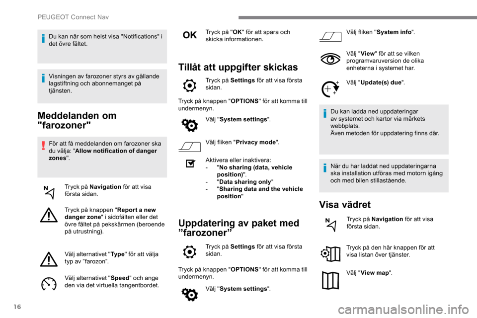 Peugeot Expert 2019 Ägarmanual (in Swedish) 16
Meddelanden om
"farozoner"
För att få meddelanden om farozoner ska
du välja: "Allow notification of danger
zones ".
Tryck på Navigation för att visa
första sidan.
Tryck på knappen " Rep Peugeot Expert 2019 Ägarmanual (in Swedish) 16
Meddelanden om
"farozoner"
För att få meddelanden om farozoner ska
du välja: "Allow notification of danger
zones ".
Tryck på Navigation för att visa
första sidan.
Tryck på knappen " Rep