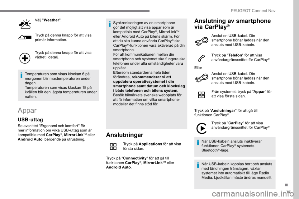 Peugeot Expert 2019 Ägarmanual (in Swedish) 17
Välj "Weather ".
Tryck på denna knapp för att visa
primär information.
Tryck på denna knapp för att visa
vädret i detalj.
Temperaturen som visas klockan 6 på
morgonen blir maxtemperature Peugeot Expert 2019 Ägarmanual (in Swedish) 17
Välj "Weather ".
Tryck på denna knapp för att visa
primär information.
Tryck på denna knapp för att visa
vädret i detalj.
Temperaturen som visas klockan 6 på
morgonen blir maxtemperature