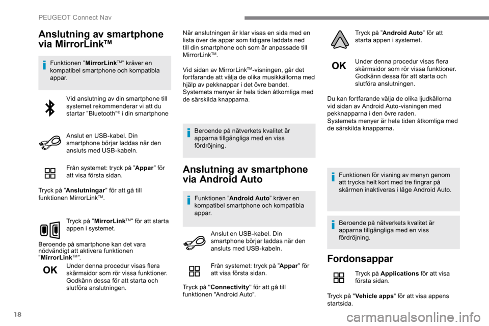Peugeot Expert 2019 Ägarmanual (in Swedish) 18
Anslutning av smartphone
via MirrorLinkTM
Funktionen ”MirrorLinkTM” kräver en
kompatibel smartphone och kompatibla
appar.
Från systemet: tryck på ” Appar” för
att visa första sidan Peugeot Expert 2019 Ägarmanual (in Swedish) 18
Anslutning av smartphone
via MirrorLinkTM
Funktionen ”MirrorLinkTM” kräver en
kompatibel smartphone och kompatibla
appar.
Från systemet: tryck på ” Appar” för
att visa första sidan