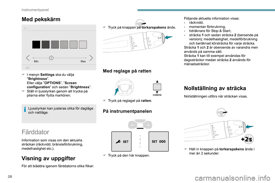 Peugeot Expert 2019 Ägarmanual (in Swedish) 28
Med pekskärm
Ljusstyrkan kan justeras olika för dagläge
och nattläge.
F
I m
enyn Settings
ska du välja
" Brightness ".
Eller välja ” OPTIONS”, ”Screen
configuration ” och sedan Peugeot Expert 2019 Ägarmanual (in Swedish) 28
Med pekskärm
Ljusstyrkan kan justeras olika för dagläge
och nattläge.
F
I m
enyn Settings
ska du välja
" Brightness ".
Eller välja ” OPTIONS”, ”Screen
configuration ” och sedan