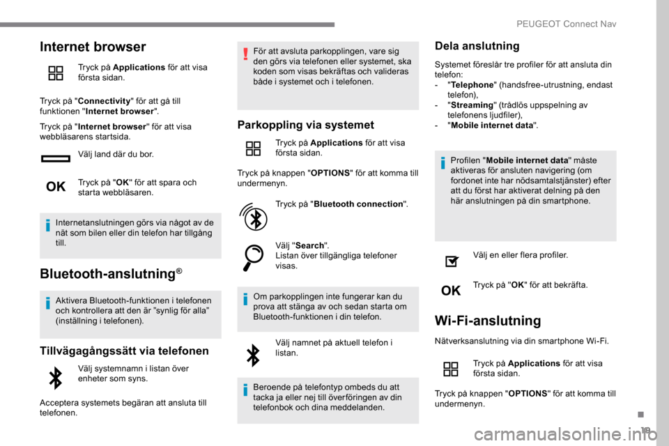 Peugeot Expert 2019 Ägarmanual (in Swedish) 19
Internet browser
Tryck på Applications för att visa
första sidan.
Tryck på " Connectivity " för att gå till
funktionen " Internet browser ".
Tryck på " Internet browser " för att visa
we Peugeot Expert 2019 Ägarmanual (in Swedish) 19
Internet browser
Tryck på Applications för att visa
första sidan.
Tryck på " Connectivity " för att gå till
funktionen " Internet browser ".
Tryck på " Internet browser " för att visa
we