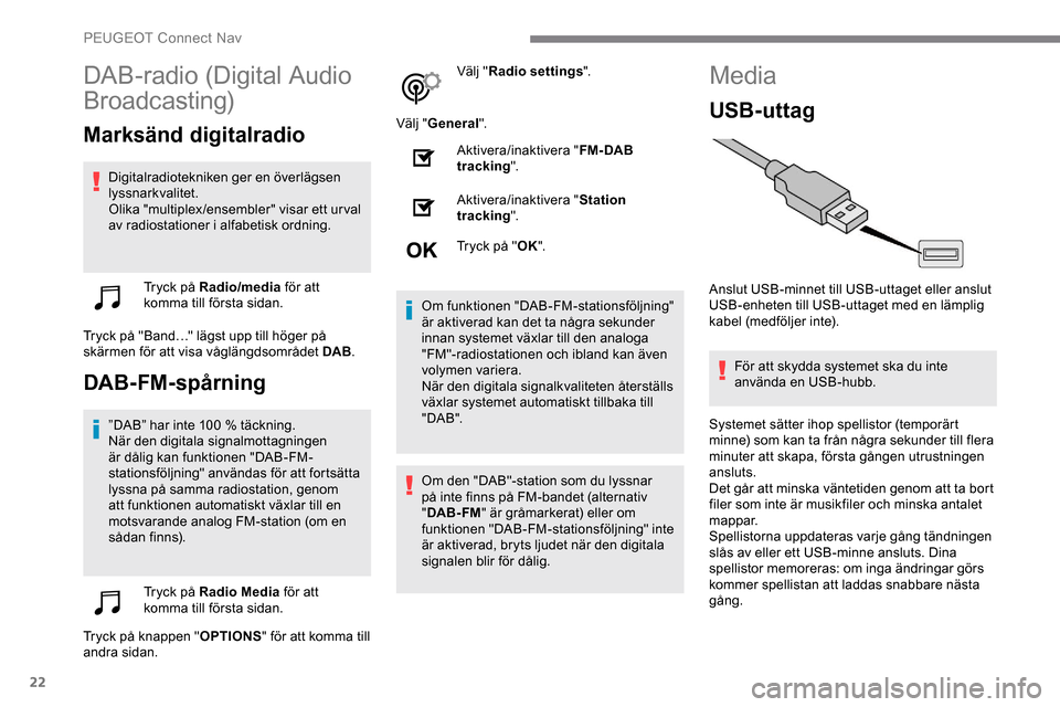 Peugeot Expert 2019 Ägarmanual (in Swedish) 22
DAB-radio (Digital Audio
Broadcasting)
Marksänd digitalradio
Digitalradiotekniken ger en överlägsen
lyssnarkvalitet.
Olika "multiplex/ensembler" visar ett urval
av radiostationer i alfabetisk Peugeot Expert 2019 Ägarmanual (in Swedish) 22
DAB-radio (Digital Audio
Broadcasting)
Marksänd digitalradio
Digitalradiotekniken ger en överlägsen
lyssnarkvalitet.
Olika "multiplex/ensembler" visar ett urval
av radiostationer i alfabetisk