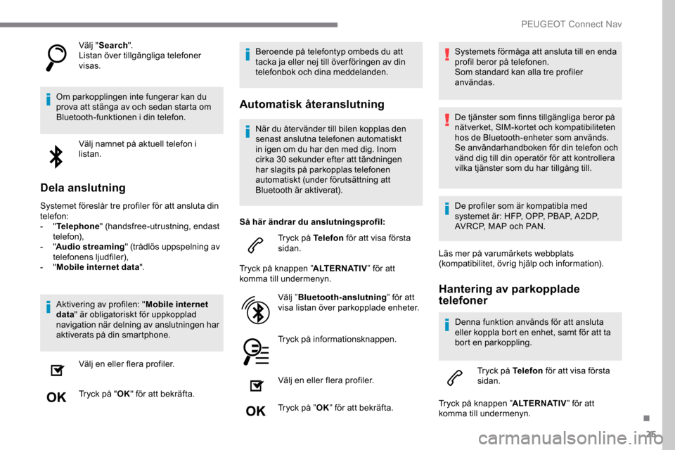 Peugeot Expert 2019 Ägarmanual (in Swedish) 25
Välj "Search ".
Listan över tillgängliga telefoner
visas.
Om parkopplingen inte fungerar kan du
prova att stänga av och sedan starta om
Bluetooth-funktionen i din telefon. Välj namnet på a Peugeot Expert 2019 Ägarmanual (in Swedish) 25
Välj "Search ".
Listan över tillgängliga telefoner
visas.
Om parkopplingen inte fungerar kan du
prova att stänga av och sedan starta om
Bluetooth-funktionen i din telefon. Välj namnet på a