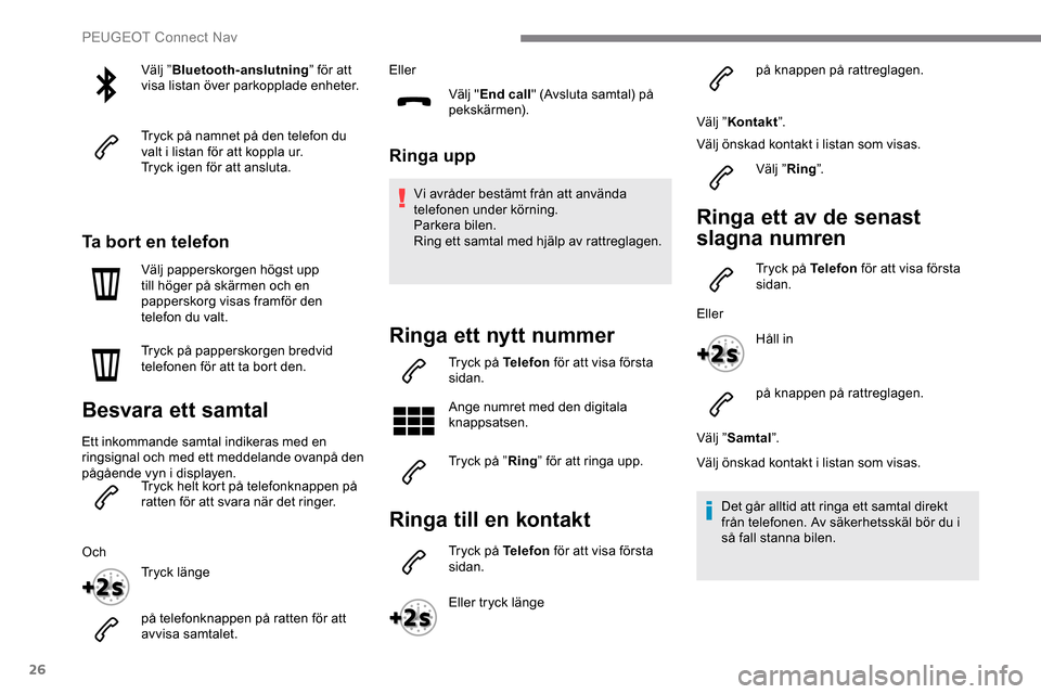 Peugeot Expert 2019 Ägarmanual (in Swedish) 26
Välj ”Bluetooth-anslutning ” för att
visa listan över parkopplade enheter.
Tryck på namnet på den telefon du
valt i listan för att koppla ur.
Tryck igen för att ansluta.
Ta bort en tel Peugeot Expert 2019 Ägarmanual (in Swedish) 26
Välj ”Bluetooth-anslutning ” för att
visa listan över parkopplade enheter.
Tryck på namnet på den telefon du
valt i listan för att koppla ur.
Tryck igen för att ansluta.
Ta bort en tel