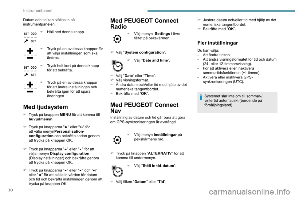 Peugeot Expert 2019 Ägarmanual (in Swedish) 30
Datum och tid kan ställas in på
instrumentpanelen.F
H
åll ned denna knapp.
F
T
ryck på en av dessa knappar för
att välja inställningen som ska
ändras.
F
T
ryck helt kort på den Peugeot Expert 2019 Ägarmanual (in Swedish) 30
Datum och tid kan ställas in på
instrumentpanelen.F
H
åll ned denna knapp.
F
T
ryck på en av dessa knappar för
att välja inställningen som ska
ändras.
F
T
ryck helt kort på den