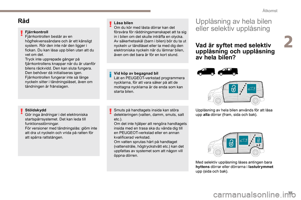 Peugeot Expert 2019 Ägarmanual (in Swedish) 33
Upplåsning av hela bilen
eller selektiv upplåsning
Vad är syftet med selektiv
upplåsning och upplåsning
av hela bilen?
Upplåsning av hela bilen används för att låsa
upp alla dörrar (f Peugeot Expert 2019 Ägarmanual (in Swedish) 33
Upplåsning av hela bilen
eller selektiv upplåsning
Vad är syftet med selektiv
upplåsning och upplåsning
av hela bilen?
Upplåsning av hela bilen används för att låsa
upp alla dörrar (f