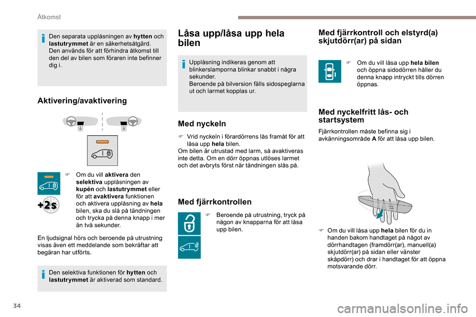 Peugeot Expert 2019 Ägarmanual (in Swedish) 34
Den separata upplåsningen av hytten och
lastutrymmet är en säkerhetsåtgärd.
Den används för att förhindra åtkomst till
den del av bilen som föraren inte befinner
dig i.
Aktivering/ava Peugeot Expert 2019 Ägarmanual (in Swedish) 34
Den separata upplåsningen av hytten och
lastutrymmet är en säkerhetsåtgärd.
Den används för att förhindra åtkomst till
den del av bilen som föraren inte befinner
dig i.
Aktivering/ava