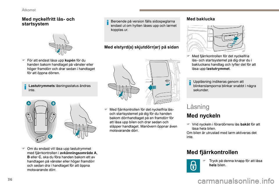 Peugeot Expert 2019 Ägarmanual (in Swedish) 36
Låsning
Med nyckeln
F Vrid nyckeln i förardörrens lås bakåt för att
låsa hela bilen.
Om bilen är utrustad med larm aktiveras det
inte.
Med fjärrkontrollen
F Tryck på denna knapp för at Peugeot Expert 2019 Ägarmanual (in Swedish) 36
Låsning
Med nyckeln
F Vrid nyckeln i förardörrens lås bakåt för att
låsa hela bilen.
Om bilen är utrustad med larm aktiveras det
inte.
Med fjärrkontrollen
F Tryck på denna knapp för at