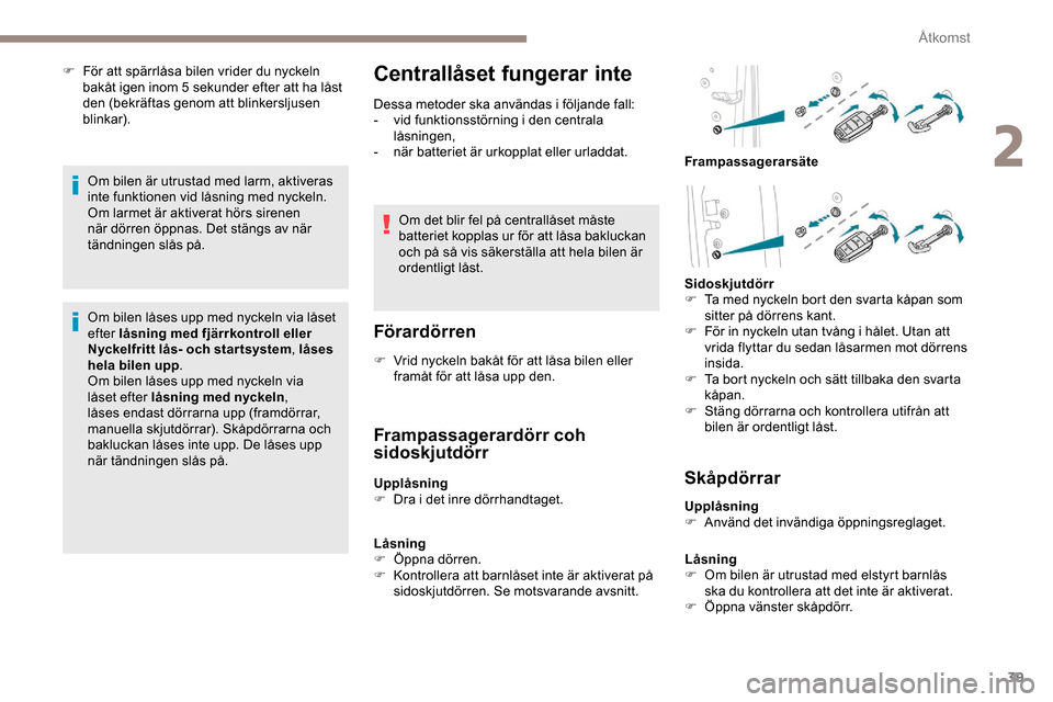 Peugeot Expert 2019 Ägarmanual (in Swedish) 39
F För att spärrlåsa bilen vrider du nyckeln bakåt igen inom 5 sekunder efter att ha låst
den (bekräftas genom att blinkersljusen
blinkar).
Om bilen är utrustad med larm, aktiveras
inte fu Peugeot Expert 2019 Ägarmanual (in Swedish) 39
F För att spärrlåsa bilen vrider du nyckeln bakåt igen inom 5 sekunder efter att ha låst
den (bekräftas genom att blinkersljusen
blinkar).
Om bilen är utrustad med larm, aktiveras
inte fu