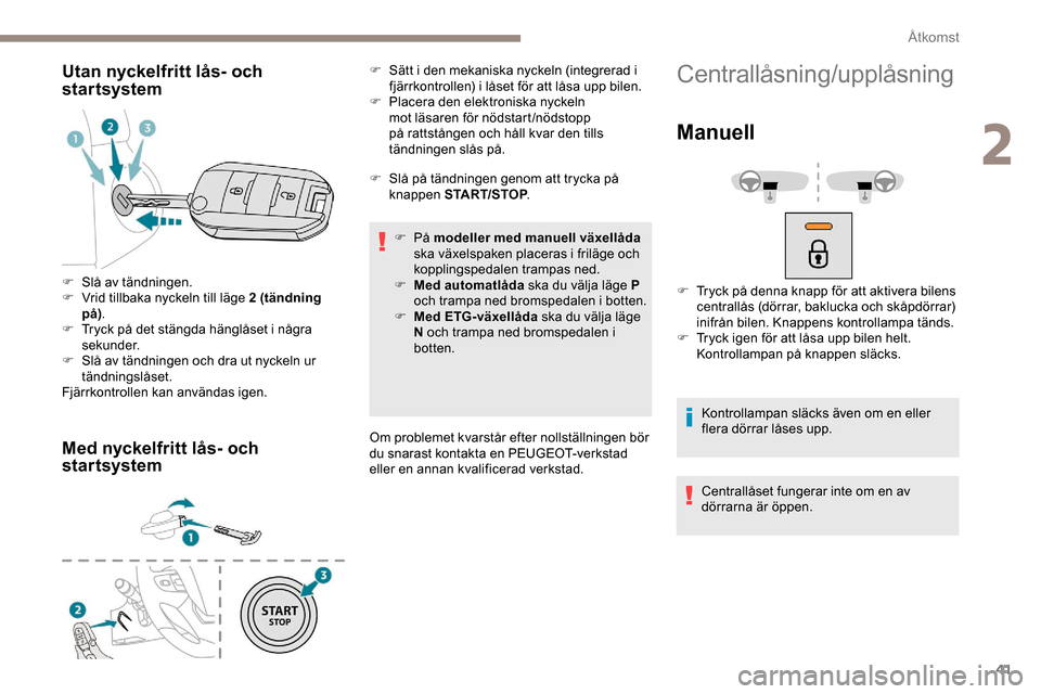 Peugeot Expert 2019 Ägarmanual (in Swedish) 41
Utan nyckelfritt lås- och
startsystem
Med nyckelfritt lås- och
startsystem
F Slå på tändningen genom att trycka på knappen START/STOP .
F
På modeller med manuell växellåda
ska växels Peugeot Expert 2019 Ägarmanual (in Swedish) 41
Utan nyckelfritt lås- och
startsystem
Med nyckelfritt lås- och
startsystem
F Slå på tändningen genom att trycka på knappen START/STOP .
F
På modeller med manuell växellåda
ska växels