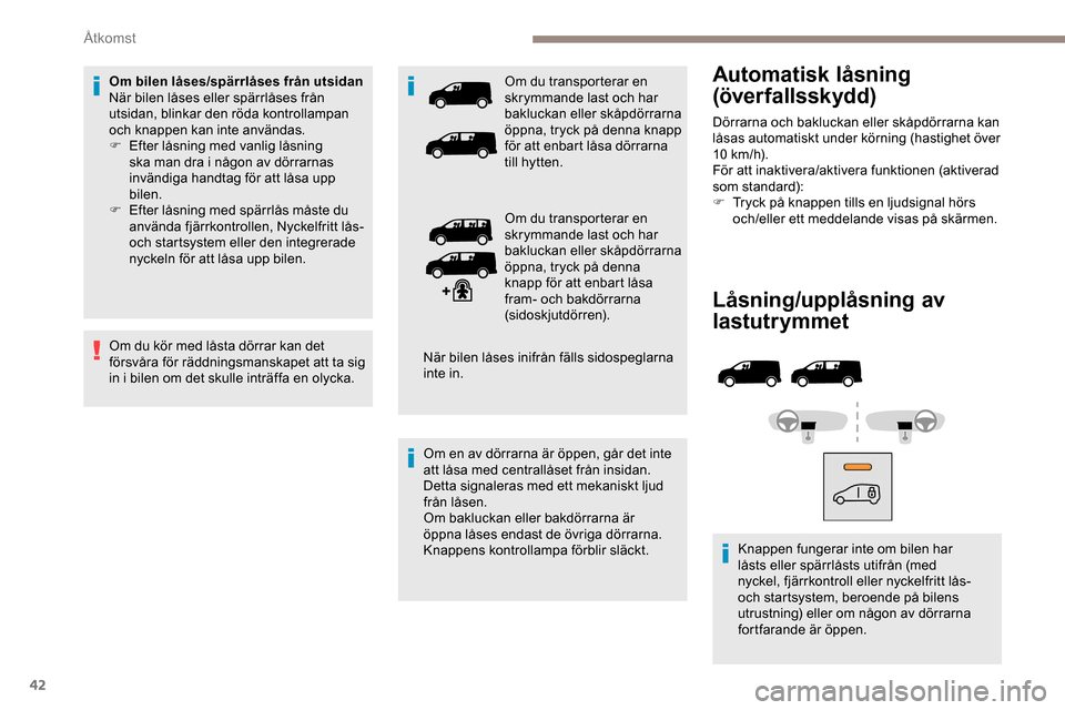Peugeot Expert 2019 Ägarmanual (in Swedish) 42
Låsning/upplåsning av
lastutrymmet
Knappen fungerar inte om bilen har
låsts eller spärrlåsts utifrån (med
nyckel, fjärrkontroll eller nyckelfritt lås-
och startsystem, beroende på bile Peugeot Expert 2019 Ägarmanual (in Swedish) 42
Låsning/upplåsning av
lastutrymmet
Knappen fungerar inte om bilen har
låsts eller spärrlåsts utifrån (med
nyckel, fjärrkontroll eller nyckelfritt lås-
och startsystem, beroende på bile