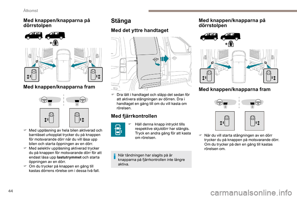Peugeot Expert 2019 Ägarmanual (in Swedish) 44
Med knappen/knapparna på
dörrstolpen
Med knappen/knapparna fram
F Med upplåsning av hela bilen aktiverad och barnlåset urkopplat trycker du på knappen
för motsvarande dörr när du vill l Peugeot Expert 2019 Ägarmanual (in Swedish) 44
Med knappen/knapparna på
dörrstolpen
Med knappen/knapparna fram
F Med upplåsning av hela bilen aktiverad och barnlåset urkopplat trycker du på knappen
för motsvarande dörr när du vill l