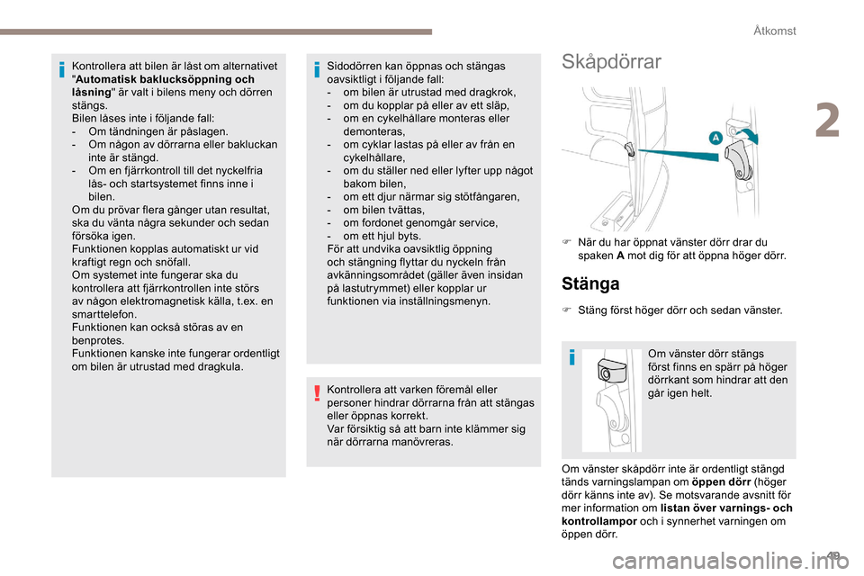 Peugeot Expert 2019 Ägarmanual (in Swedish) 49
Kontrollera att bilen är låst om alternativet
"Automatisk baklucksöppning och
låsning " är valt i bilens meny och dörren
stängs.
Bilen låses inte i följande fall:
-
O
m tändningen ä Peugeot Expert 2019 Ägarmanual (in Swedish) 49
Kontrollera att bilen är låst om alternativet
"Automatisk baklucksöppning och
låsning " är valt i bilens meny och dörren
stängs.
Bilen låses inte i följande fall:
-
O
m tändningen ä
