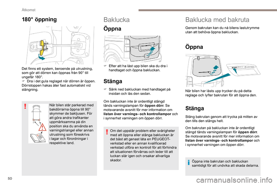 Peugeot Expert 2019 Ägarmanual (in Swedish) 50
180° öppning
När bilen står parkerad med
bakdörrarna öppna till 90°
skymmer de bakljusen. För
att göra andra trafikanter
uppmärksamma på din
position ska du använda en
varningstri Peugeot Expert 2019 Ägarmanual (in Swedish) 50
180° öppning
När bilen står parkerad med
bakdörrarna öppna till 90°
skymmer de bakljusen. För
att göra andra trafikanter
uppmärksamma på din
position ska du använda en
varningstri