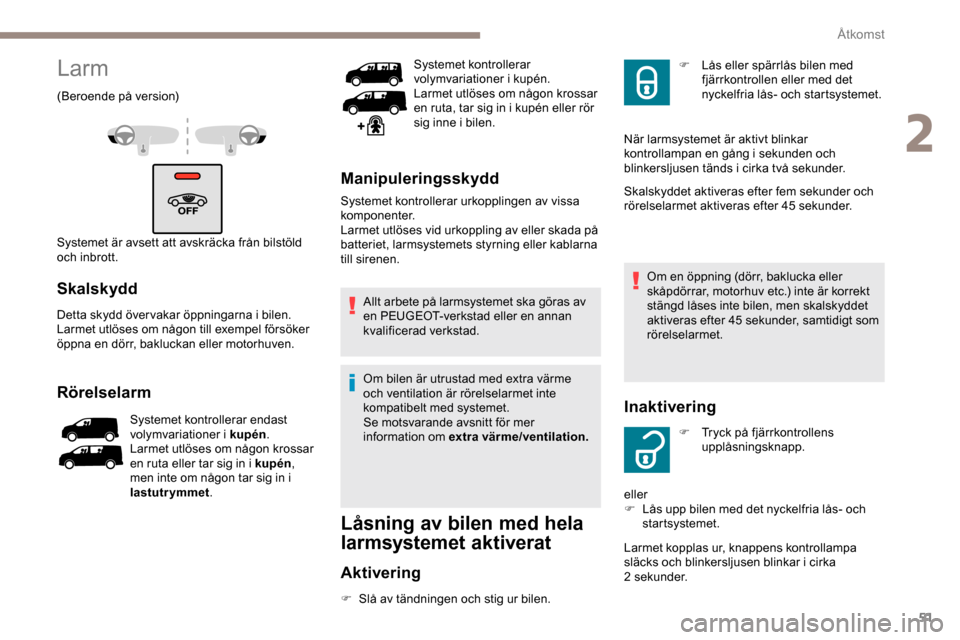Peugeot Expert 2019 Ägarmanual (in Swedish) 51
Larm
(Beroende på version)
Systemet är avsett att avskräcka från bilstöld
och inbrott.
Skalskydd
Detta skydd över vakar öppningarna i bilen.
Larmet utlöses om någon till exempel försöke Peugeot Expert 2019 Ägarmanual (in Swedish) 51
Larm
(Beroende på version)
Systemet är avsett att avskräcka från bilstöld
och inbrott.
Skalskydd
Detta skydd över vakar öppningarna i bilen.
Larmet utlöses om någon till exempel försöke