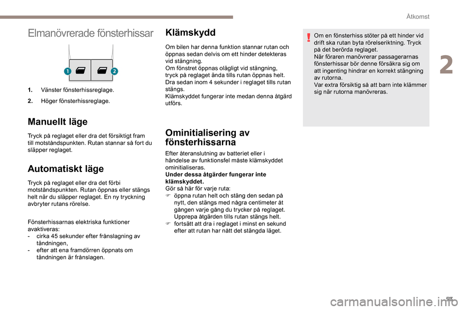 Peugeot Expert 2019 Ägarmanual (in Swedish) 53
Elmanövrerade fönsterhissar
1.Vänster fönsterhissreglage.
2. Höger fönsterhissreglage.
Manuellt läge
Tryck på reglaget eller dra det försiktigt fram
till motståndspunkten. Rutan stannar Peugeot Expert 2019 Ägarmanual (in Swedish) 53
Elmanövrerade fönsterhissar
1.Vänster fönsterhissreglage.
2. Höger fönsterhissreglage.
Manuellt läge
Tryck på reglaget eller dra det försiktigt fram
till motståndspunkten. Rutan stannar