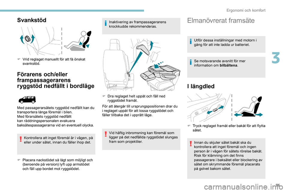 Peugeot Expert 2019 Ägarmanual (in Swedish) 55
Svankstöd
F Vrid reglaget manuellt för att få önskat svankstöd.
Förarens och/eller
frampassagerarens
ryggstöd nedfällt i bordläge
Kontrollera att inget föremål är i vägen, på
eller Peugeot Expert 2019 Ägarmanual (in Swedish) 55
Svankstöd
F Vrid reglaget manuellt för att få önskat svankstöd.
Förarens och/eller
frampassagerarens
ryggstöd nedfällt i bordläge
Kontrollera att inget föremål är i vägen, på
eller