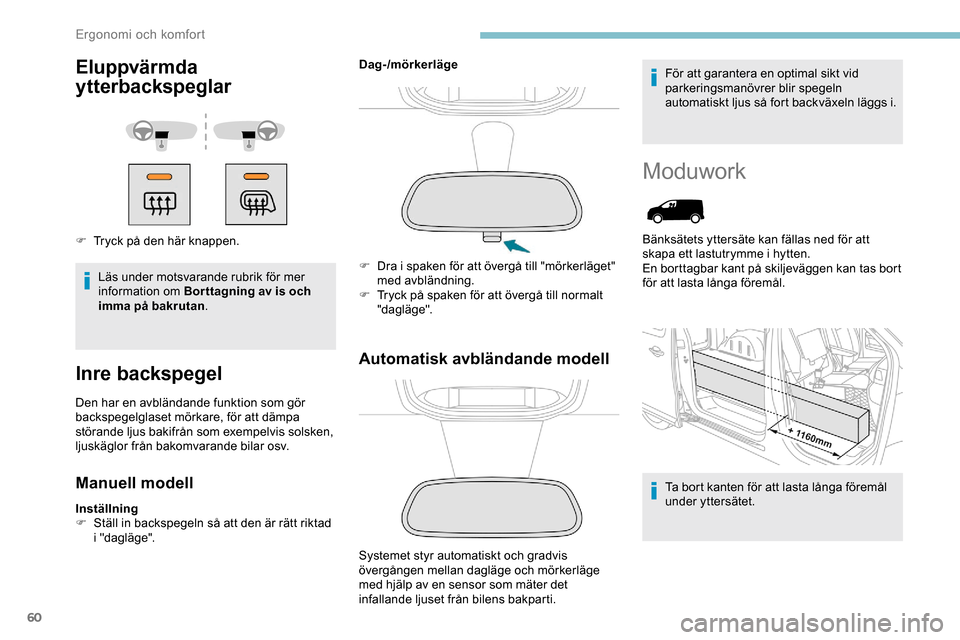 Peugeot Expert 2019  Ägarmanual (in Swedish) 60
Eluppvärmda 
ytterbackspeglar
F Tryck på den här knappen.Läs under motsvarande rubrik för mer 
information om Bor ttagning av is och 
imma på bakrutan .
Inre backspegel
Den har en avbländand