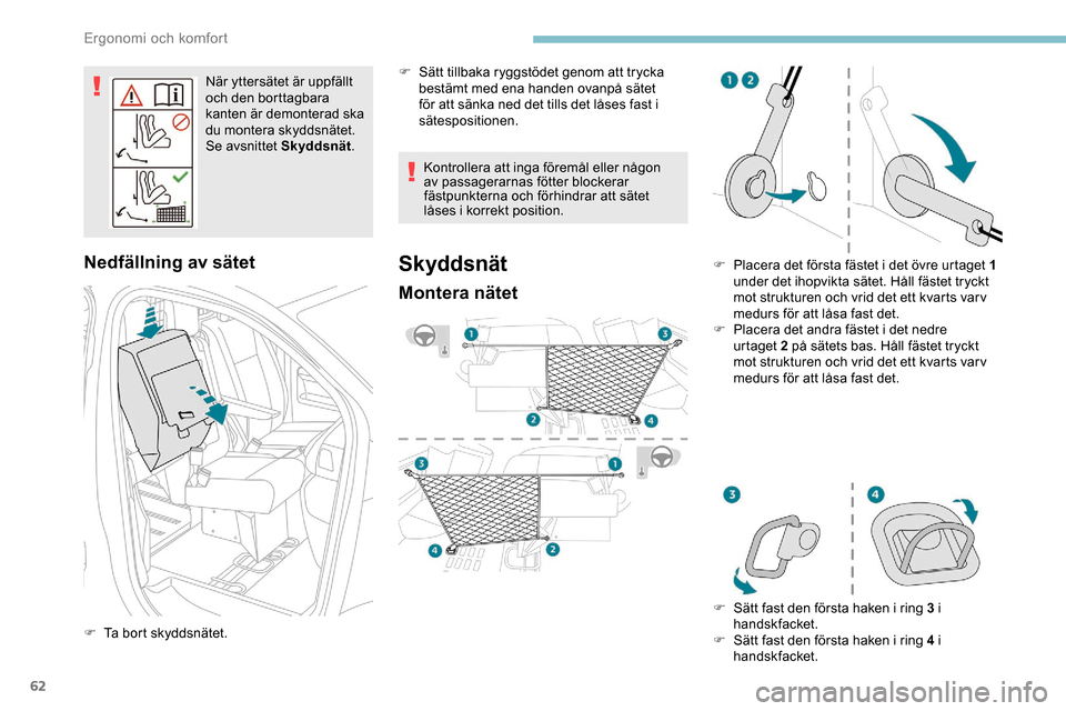 Peugeot Expert 2019  Ägarmanual (in Swedish) 62
När yttersätet är uppfällt 
och den borttagbara 
kanten är demonterad ska 
du montera skyddsnätet.
Se avsnittet Skyddsnät.
Nedfällning av sätet
F Ta bort skyddsnätet. Kontrollera att inga
