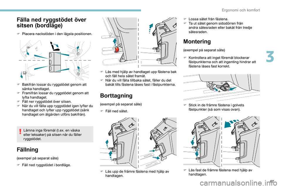 Peugeot Expert 2019  Ägarmanual (in Swedish) 67
Fälla ned ryggstödet över 
sitsen (bordläge)
F Placera nackstöden i den lägsta positionen.
F 
B
 akifrån lossar du ryggstödet genom att 
sänka handtaget.
F
 
F
 ramifrån lossar du ryggst