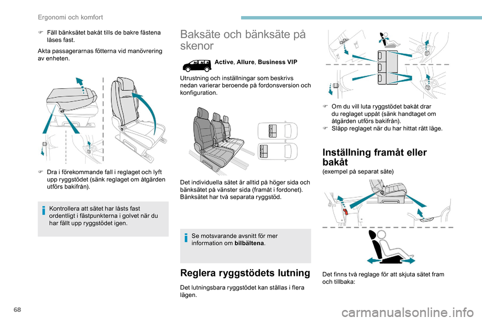 Peugeot Expert 2019  Ägarmanual (in Swedish) 68
F Fäll bänksätet bakåt tills de bakre fästena låses fast.
Akta passagerarnas fötterna vid manövrering 
av enheten.
F
 
D
 ra i förekommande fall i reglaget och lyft 
upp ryggstödet (sänk