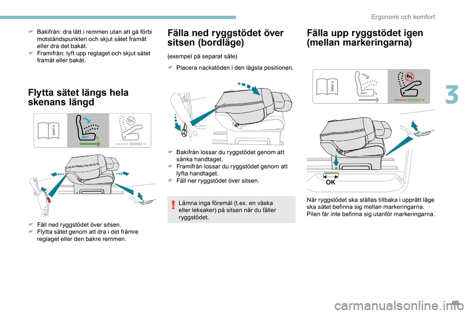 Peugeot Expert 2019 Ägarmanual (in Swedish) 69
F Bakifrån: dra lätt i remmen utan att gå förbi motståndspunkten och skjut sätet framåt
eller dra det bakåt.
F
F
ramifrån: lyft upp reglaget och skjut sätet
framåt eller bakåt.
Fly Peugeot Expert 2019 Ägarmanual (in Swedish) 69
F Bakifrån: dra lätt i remmen utan att gå förbi motståndspunkten och skjut sätet framåt
eller dra det bakåt.
F
F
ramifrån: lyft upp reglaget och skjut sätet
framåt eller bakåt.
Fly