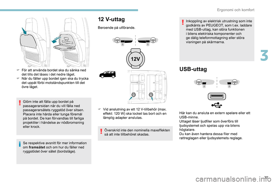 Peugeot Expert 2019 Ägarmanual (in Swedish) 77
Glöm inte att fälla upp bordet på
passagerarsidan när du vill fälla ned
passagerarsätets ryggstöd över sitsen.
Placera inte hårda eller tunga föremål
på bordet. De kan för vandlas t Peugeot Expert 2019 Ägarmanual (in Swedish) 77
Glöm inte att fälla upp bordet på
passagerarsidan när du vill fälla ned
passagerarsätets ryggstöd över sitsen.
Placera inte hårda eller tunga föremål
på bordet. De kan för vandlas t
