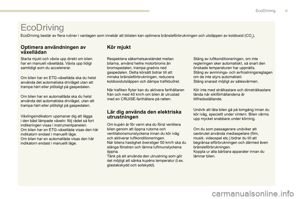 Peugeot Expert 2019 Ägarmanual (in Swedish) 7
Om du som passagerare undviker att
oavbrutet använda mediaspelare (film,
musik, videospel etc.) bidrar du till att
begränsa elförbrukningen och därmed även
bränsleförbrukningen.
Koppla ur Peugeot Expert 2019 Ägarmanual (in Swedish) 7
Om du som passagerare undviker att
oavbrutet använda mediaspelare (film,
musik, videospel etc.) bidrar du till att
begränsa elförbrukningen och därmed även
bränsleförbrukningen.
Koppla ur
