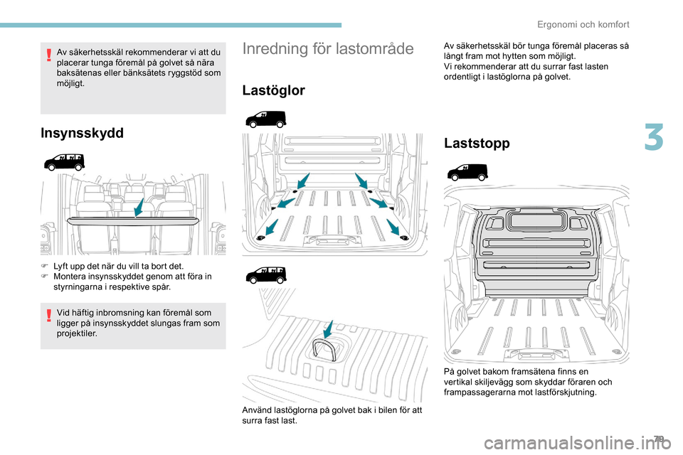Peugeot Expert 2019 Ägarmanual (in Swedish) 79
Av säkerhetsskäl rekommenderar vi att du
placerar tunga föremål på golvet så nära
baksätenas eller bänksätets ryggstöd som
möjligt.
Insynsskydd
F Lyft upp det när du vill ta bort de Peugeot Expert 2019 Ägarmanual (in Swedish) 79
Av säkerhetsskäl rekommenderar vi att du
placerar tunga föremål på golvet så nära
baksätenas eller bänksätets ryggstöd som
möjligt.
Insynsskydd
F Lyft upp det när du vill ta bort de