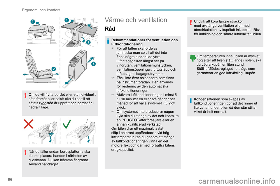 Peugeot Expert 2019  Ägarmanual (in Swedish) 86
Om du vill flytta bordet eller ett individuellt 
säte framåt eller bakåt ska du se till att 
sätets ryggstöd är upprätt och bordet är i 
nedfällt läge.När du fäller undan bordsplattorna