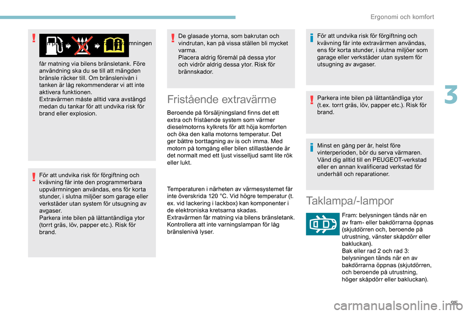 Peugeot Expert 2019 Ägarmanual (in Swedish) 95
Den programmeringsbara uppvärmningen
För att undvika risk för förgiftning och
kvävning får inte den programmerbara
uppvärmningen användas, ens för korta
stunder, i slutna miljöer som Peugeot Expert 2019 Ägarmanual (in Swedish) 95
Den programmeringsbara uppvärmningen
För att undvika risk för förgiftning och
kvävning får inte den programmerbara
uppvärmningen användas, ens för korta
stunder, i slutna miljöer som