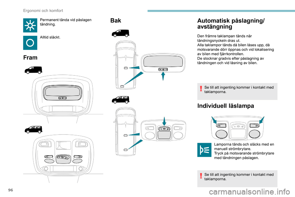 Peugeot Expert 2019 Ägarmanual (in Swedish) 96
Permanent tända vid påslagen
tändning.
Alltid släckt.
FramBak
Se till att ingenting kommer i kontakt med
taklamporna.
Individuell läslampa
Automatisk påslagning/
avstängning
Lamporna tänd Peugeot Expert 2019 Ägarmanual (in Swedish) 96
Permanent tända vid påslagen
tändning.
Alltid släckt.
FramBak
Se till att ingenting kommer i kontakt med
taklamporna.
Individuell läslampa
Automatisk påslagning/
avstängning
Lamporna tänd