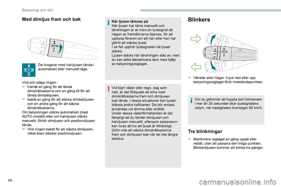 Peugeot Expert 2019 Ägarmanual (in Swedish) 98
Med dimljus fram och bak
De fungerar med halvljusen tända i
automatiskt eller manuellt läge.
Vrid och släpp ringen:
F
f
ramåt en gång för att tända
dimstrålkastarna och en gång till f Peugeot Expert 2019 Ägarmanual (in Swedish) 98
Med dimljus fram och bak
De fungerar med halvljusen tända i
automatiskt eller manuellt läge.
Vrid och släpp ringen:
F
f
ramåt en gång för att tända
dimstrålkastarna och en gång till f