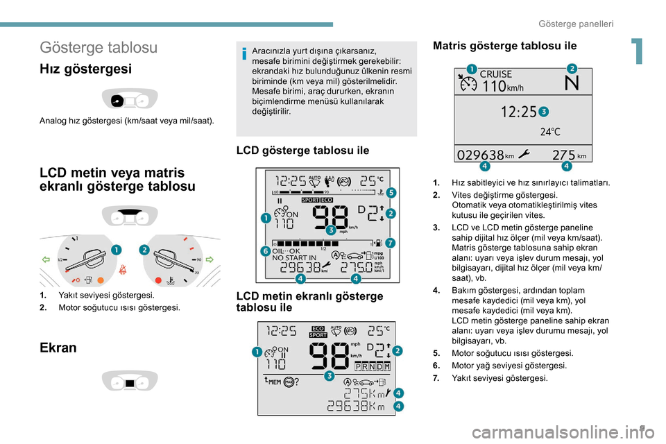 Peugeot Expert 2019  Kullanım Kılavuzu (in Turkish) 9
Gösterge tablosu
Hız göstergesi
Analog hız göstergesi (km/saat veya mil/saat).
LCD metin veya matris 
ekranlı gösterge tablosu
1.Yakıt seviyesi göstergesi.
2. Motor soğutucu ısısı göst