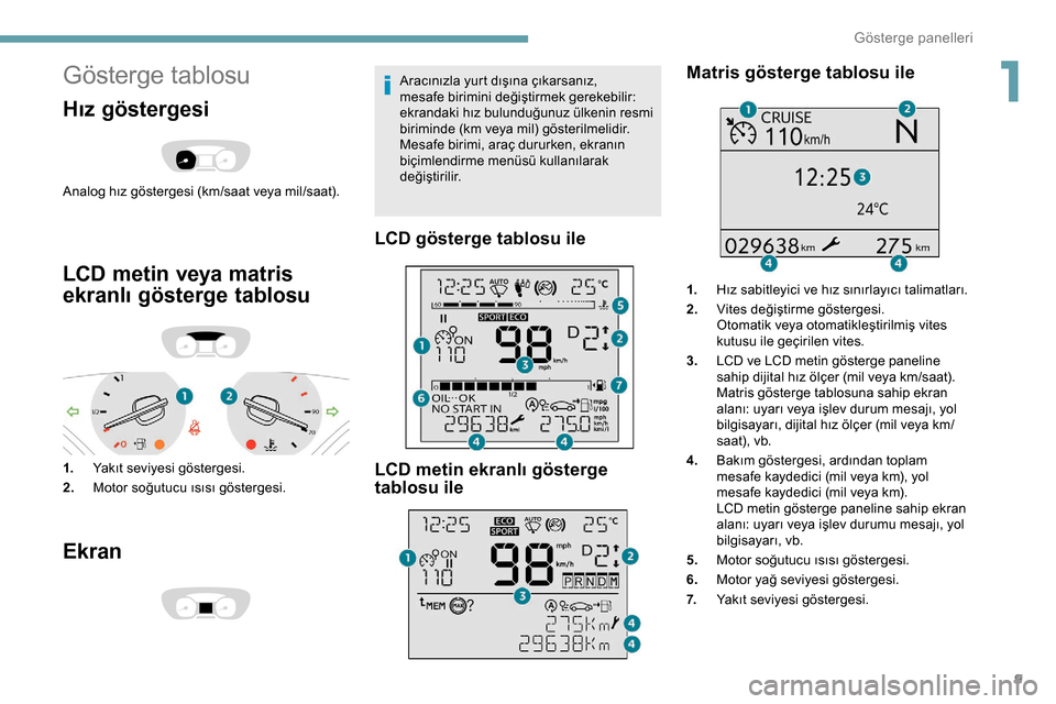 Peugeot Expert 2019 Kullanım Kılavuzu (in Turkish) 9
Gösterge tablosu
Hız göstergesi
Analog hız göstergesi (km/saat veya mil/saat).
LCD metin veya matris
ekranlı gösterge tablosu
1.Yakıt seviyesi göstergesi.
2. Motor soğutucu ısısı göst Peugeot Expert 2019 Kullanım Kılavuzu (in Turkish) 9
Gösterge tablosu
Hız göstergesi
Analog hız göstergesi (km/saat veya mil/saat).
LCD metin veya matris
ekranlı gösterge tablosu
1.Yakıt seviyesi göstergesi.
2. Motor soğutucu ısısı göst