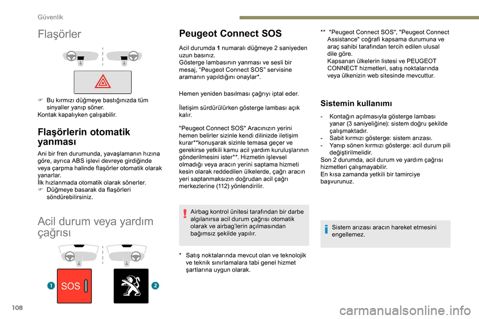 Peugeot Expert 2019  Kullanım Kılavuzu (in Turkish) 108
Acil durum veya yardım 
çağrısı
Peugeot Connect SOS
* Satış noktalarında mevcut olan ve teknolojik ve teknik sınırlamalara tabi genel hizmet 
şartlarına uygun olarak. **
 
 "
 Peugeot 