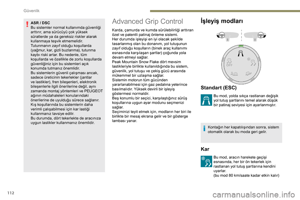 Peugeot Expert 2019  Kullanım Kılavuzu (in Turkish) 112
ASR / DSC
Bu sistemler normal kullanımda güvenliği 
arttırır, ama sürücüyü çok yüksek 
süratlerde ya da gereksiz riskler alarak 
kullanmaya teşvik etmemelidir.
Tutunmanın zayıf oldu