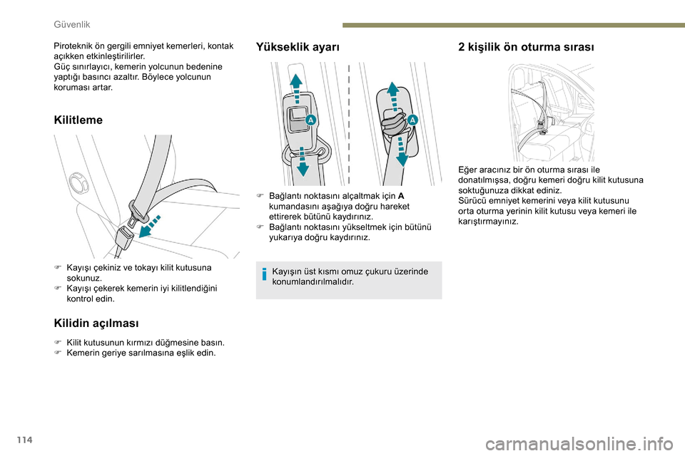 Peugeot Expert 2019  Kullanım Kılavuzu (in Turkish) 114
Kilitleme
F Kayışı çekiniz ve tokayı kilit kutusuna sokunuz.
F
 
K
 ayışı çekerek kemerin iyi kilitlendiğini 
kontrol edin.
Kilidin açılması
F Kilit kutusunun kırmızı düğmesine b