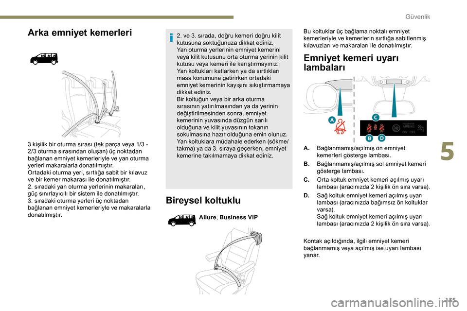 Peugeot Expert 2019  Kullanım Kılavuzu (in Turkish) 115
Arka emniyet kemerleri
3 kişilik bir oturma sırası (tek parça veya 1/3 - 
2 /3 oturma sırasından oluşan) üç noktadan 
bağlanan emniyet kemerleriyle ve yan oturma 
yerleri makaralarla don