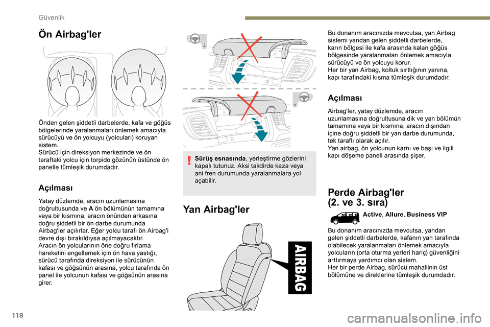 Peugeot Expert 2019  Kullanım Kılavuzu (in Turkish) 118
Ön Airbagler
Önden gelen şiddetli darbelerde, kafa ve göğüs 
bölgelerinde yaralanmaları önlemek amacıyla 
sürücüyü ve ön yolcuyu (yolcuları) koruyan 
sistem.
Sürücü için direk