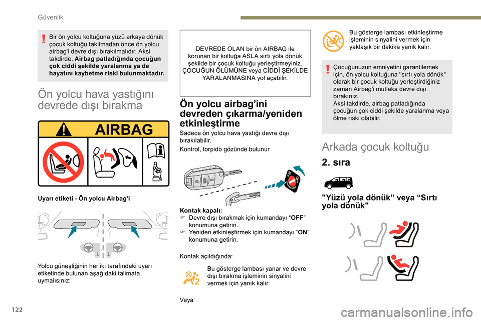 Peugeot Expert 2019  Kullanım Kılavuzu (in Turkish) 122
Ön yolcu hava yastığını 
devrede dışı bırakma
Yolcu güneşliğinin her iki tarafındaki uyarı 
etiketinde bulunan aşağıdaki talimata 
uymalısınız:DEVREDE OLAN bir ön AIRBAG ile 
