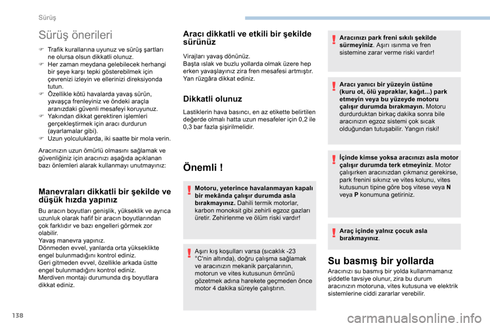 Peugeot Expert 2019  Kullanım Kılavuzu (in Turkish) 138
Sürüş önerileri
F Trafik kurallarına uyunuz ve sürüş şartları ne olursa olsun dikkatli olunuz.
F
 
H
 er zaman meydana gelebilecek herhangi 
bir şeye karşı tepki gösterebilmek için 