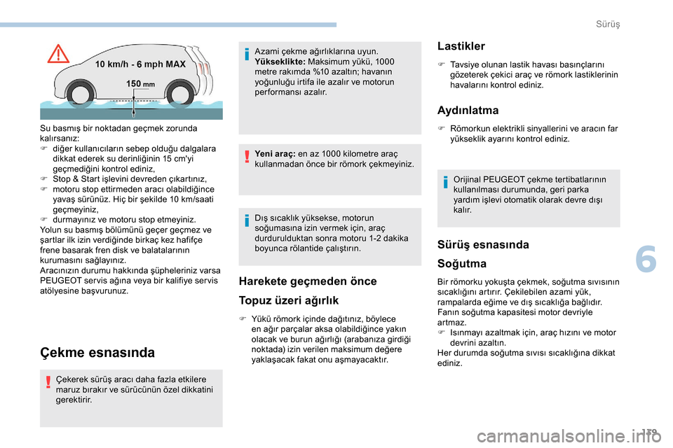 Peugeot Expert 2019  Kullanım Kılavuzu (in Turkish) 139
Çekme esnasında
Çekerek sürüş aracı daha fazla etkilere 
maruz bırakır ve sürücünün özel dikkatini 
gerektirir.Azami çekme ağırlıklarına uyun.
Yükseklikte:
 Maksimum yükü, 10