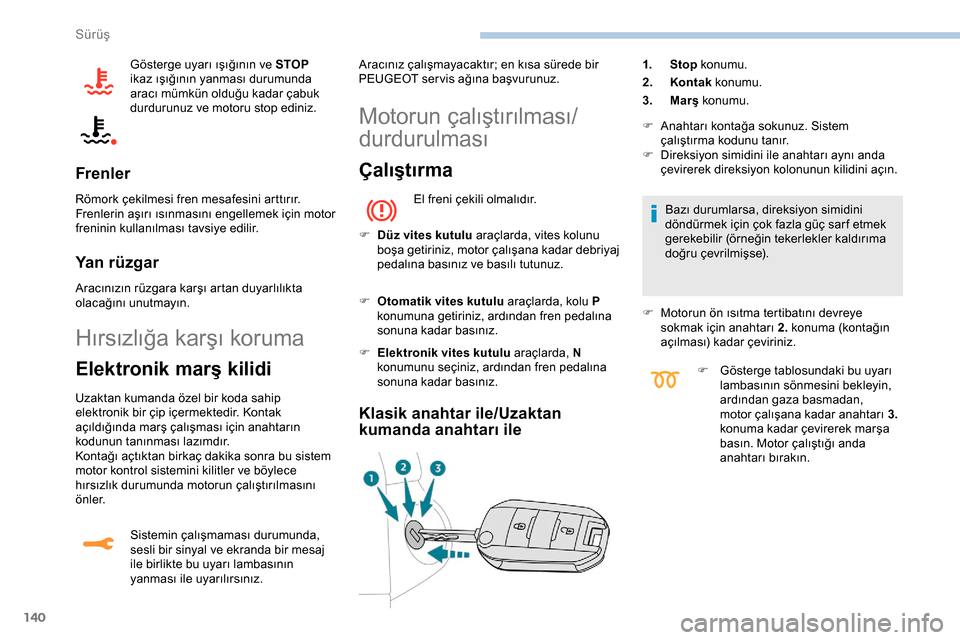 Peugeot Expert 2019  Kullanım Kılavuzu (in Turkish) 140
Gösterge uyarı ışığının ve STOP 
ikaz ışığının yanması durumunda 
aracı mümkün olduğu kadar çabuk 
durdurunuz ve motoru stop ediniz.
Frenler
Römork çekilmesi fren mesafesini 